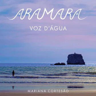 ARAMARA ~ VOZ D'ÁGUA by Mariana Cortesão