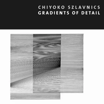 Chiyoko Szlavnics: Gradients of Detail by Asasello Quartett