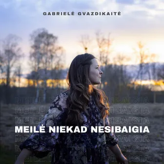 Meilė Niekad Nesibaigia by Gabrielė Gvazdikaitė