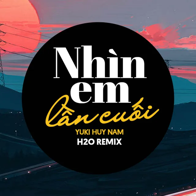 Nhìn Em Lần Cuối Remix - House