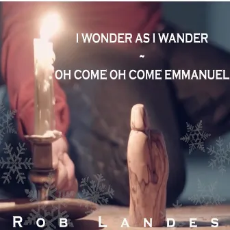 I Wonder as I Wander / Oh Come, Oh Come Emmanuel by Rob Landes