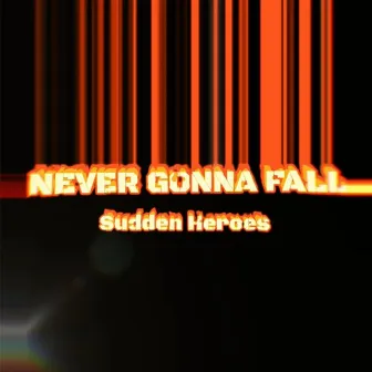 Never Gonna Fall by Sudden Heroes