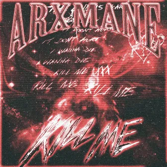 KILL ME by ARXMANE