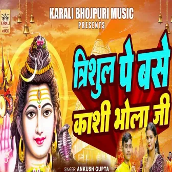 Trishul Pe Base Kashi Bhola Ji by Ankush Gupta