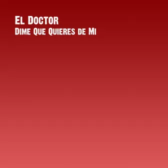 Dime Que Quieres de Mi by El Doctor