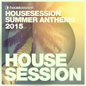 Housesession Summer Anthems 2015 (Compiled By Tune Brothers) by Tune Brothers