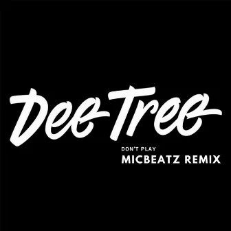 Don't Play (Micbeatz Remix) by Dee Tree