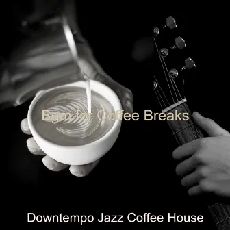 Bgm for Coffee Breaks by Downtempo Jazz Coffee House