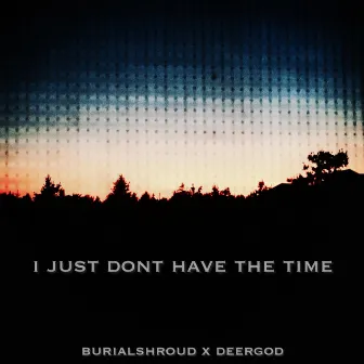 i just dont have the time by burialshroud