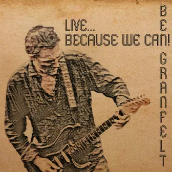 Live... Because We Can! by Ben Granfelt