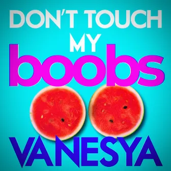 Don't Touch My Boobs by Vanesya