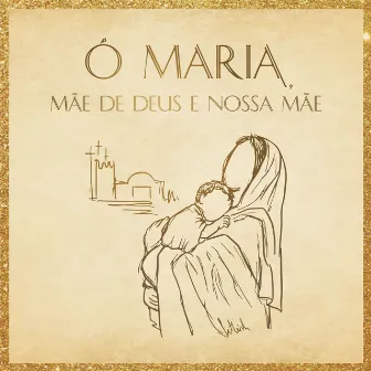 Ó Maria, Mãe de Deus e Nossa Mãe by Renato Palão