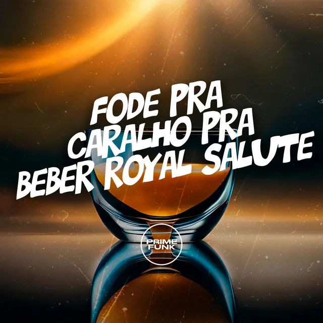 Fode pra Caralho pra Beber Royal Salute