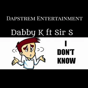 I Dont Know - Single by Dabby K