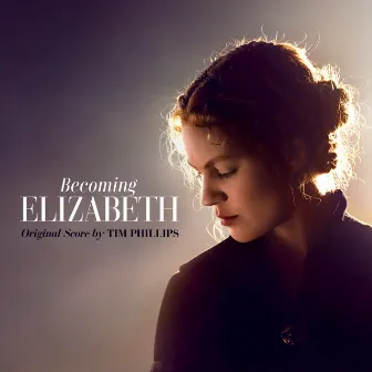 Becoming Elizabeth (Original Series Soundtrack) by Tim Phillips