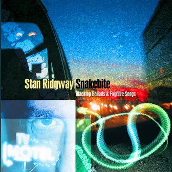 Snakebite: Blacktop Ballads & Fugitive Songs by Stan Ridgway