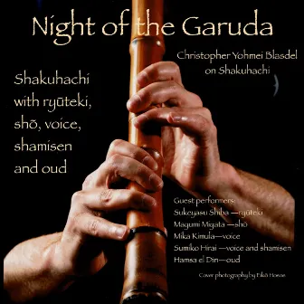 Night of the Garuda: Shakuhachi with Ryūteki, Shō, Voice, Shamisen and Oud by Christopher Yohmei Blasdel