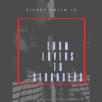 From Lovers to Strangers by Rickey Smith Jr