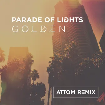 Golden (Attom Remix) by Parade of Lights