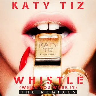 Whistle (While You Work It) [The Remixes] by Katy Tiz