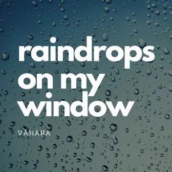 Raindrops On My Window by Vāhaka