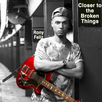 Closer to the Broken Things by Rony Feliz