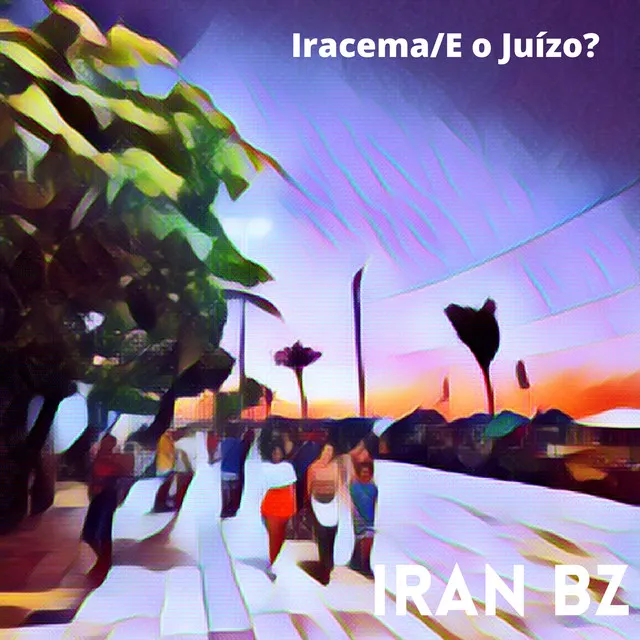 Iracema / E o Juízo?