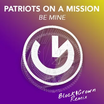 Be Mine (Block & Crown Club Mix) by Patriots On A Mission