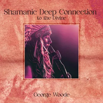 Shamanic Deep Connection to the Divine by George Woode