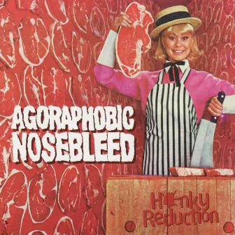 Honky Reduction by Agoraphobic Nosebleed