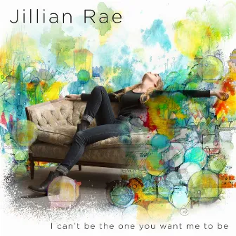 I Can't Be the One You Want Me to Be by Jillian Rae