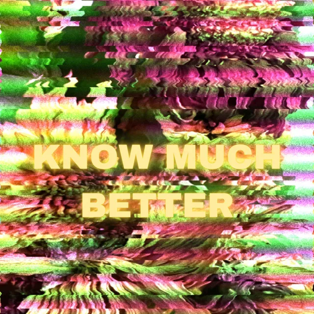 KNOW MUCH BETTER