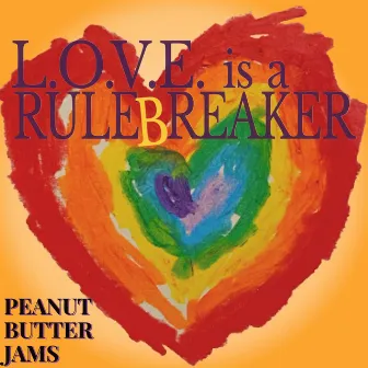 L.O.V.E. Is a Rulebreaker by Peanut Butter Jams