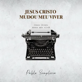 Jesus Cristo Mudou Meu Viver (What a Difference You've Made in My Life) by Pablo Simplicio