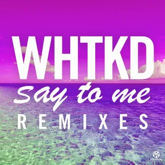 Say to Me (Remixes) by WHTKD