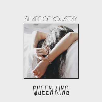 Shape of You / Stay by The Queen & King