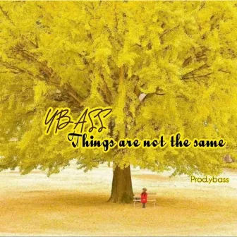 Things are not the same by Ybass