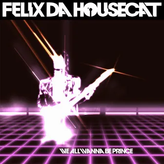 We All Wanna Be Prince by Felix Da Housecat