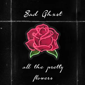 all the pretty flowers (remind me of you) by Sad Ghxst