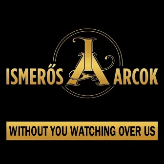 Without You Watching over Us by Ismerős Arcok