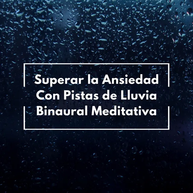 Superar La Ansiedad Con Pistas De Lluvia Binaural Meditativa