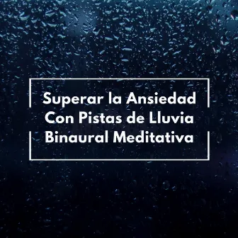 Superar La Ansiedad Con Pistas De Lluvia Binaural Meditativa by Ruido brillante para la meditación