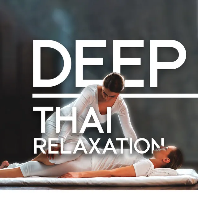 Deep Thai Relaxation: Music for Soothing Massage, Increase Your Strength and Flexibility