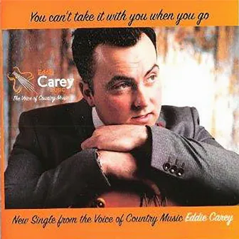 You Can't Take It With You When You Go by Eddie Carey