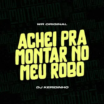 Achei, pra Montar no Meu Robo by DJ Keridinho