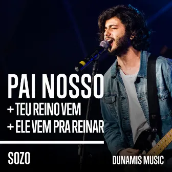 Pai Nosso / Teu Reino Vem / Ele Vem Pra Reinar (Ao Vivo) by Sozo