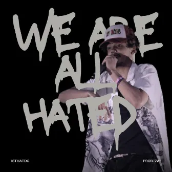 We Are All Hated by IsThAtDC