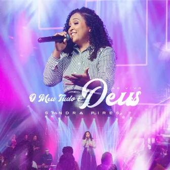 O Meu Tudo É Deus (Ao Vivo) by Sandra Pires