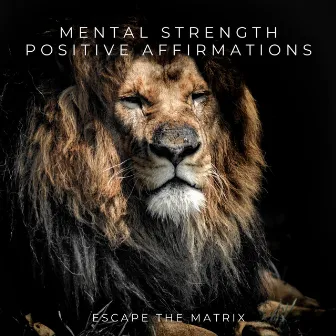 Mental Strength Positive Affirmations by Escape the Matrix