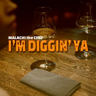 I'm Diggin' ya by Malachi the Chef